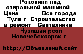 Раковина над стиральной машиной › Цена ­ 1 000 - Все города, Тула г. Строительство и ремонт » Сантехника   . Чувашия респ.,Новочебоксарск г.